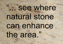 �... see where natural stone can enhance the area.�