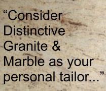 Consider Distinctive Granite & Marble as your personal tailor...